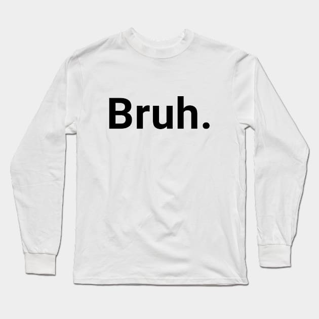 Bruh. Long Sleeve T-Shirt by naddakkidal